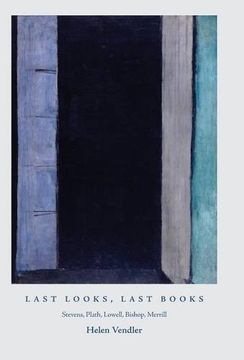 portada Last Looks, Last Books: Stevens, Plath, Lowell, Bishop, Merrill (The a. W. Mellon Lectures in the Fine Arts) (en Inglés)