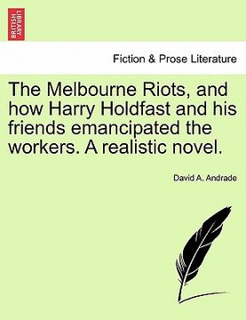 portada the melbourne riots, and how harry holdfast and his friends emancipated the workers. a realistic novel.