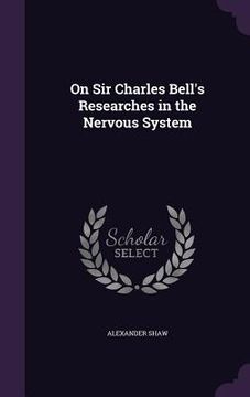 portada On Sir Charles Bell's Researches in the Nervous System (en Inglés)