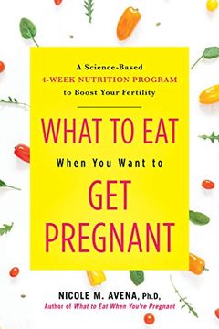 portada What to eat When you Want to get Pregnant: A Science-Based 4-Week Nutrition Program to Boost Your Fertility
