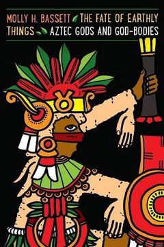 portada Fate of Earthly Things: Aztec Gods and God-Bodies (Recovering Languages and Literacies of the Americas)