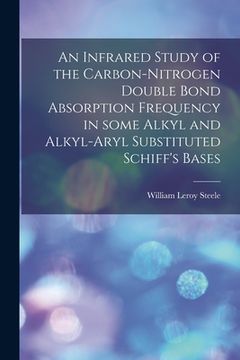 portada An Infrared Study of the Carbon-nitrogen Double Bond Absorption Frequency in Some Alkyl and Alkyl-aryl Substituted Schiff's Bases (en Inglés)