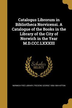 portada Catalogus Librorum in Bibliotheca Norvicensi. A Catalogue of the Books in the Library of the City of Norwich in the Year M.D.CCC.LXXXIII (en Inglés)