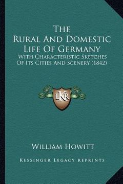 portada the rural and domestic life of germany: with characteristic sketches of its cities and scenery (1842) (en Inglés)