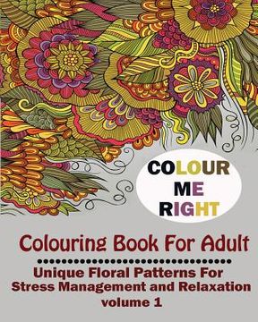 portada Color Me Right: Coloring Book For Adult: : Unique Floral Patterns For Stress Management and Relaxation (en Inglés)