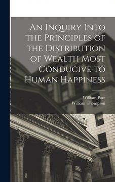 portada An Inquiry Into the Principles of the Distribution of Wealth Most Conducive to Human Happiness