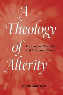 portada A Theology of Alterity: Levinas, von Balthasar, and Trinitarian Praxis (in English)