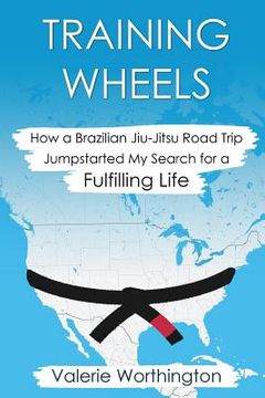 portada Training Wheels: How a Brazilian Jiu-Jitsu Road Trip Jump-Started My Search for a Fulfilling Life