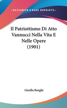 portada Il Patriottismo Di Atto Vannucci Nella Vita E Nelle Opere (1901) (en Italiano)