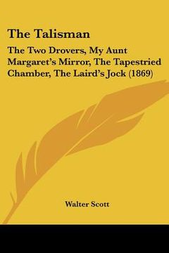 portada the talisman: the two drovers, my aunt margaret's mirror, the tapestried chamber, the laird's jock (1869) (en Inglés)