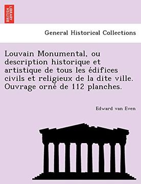 portada Louvain Monumental, ou description historique et artistique de tous les édifices civils et religieux de la dite ville. Ouvrage orné de 112 (en Francés)