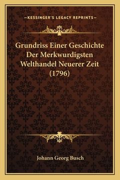 portada Grundriss Einer Geschichte Der Merkwurdigsten Welthandel Neuerer Zeit (1796) (en Alemán)
