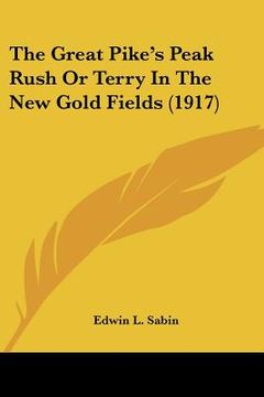 portada the great pike's peak rush or terry in the new gold fields (1917) (en Inglés)