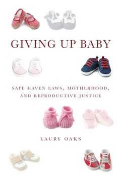 portada Giving Up Baby: Safe Haven Laws, Motherhood, and Reproductive Justice
