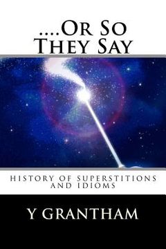 portada ....Or So They Say: History of idioms and superstitions