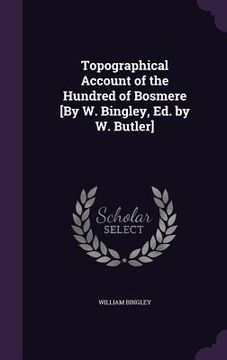 portada Topographical Account of the Hundred of Bosmere [By W. Bingley, Ed. by W. Butler] (en Inglés)