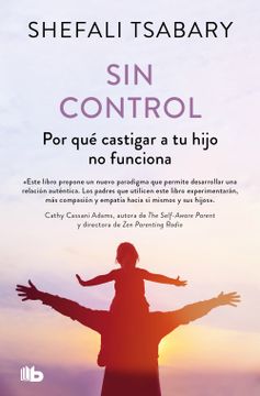 portada Sin Control: Por Qué Castigar a Tu Hijo No Funciona / Out of Control: Why Discip Lining Your Child Doesn't Work and What Will