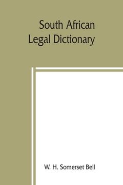 portada South African legal dictionary: containing most of the English, Latin and Dutch terms, phrases and maxims used in Roman-Dutch and South African legal 