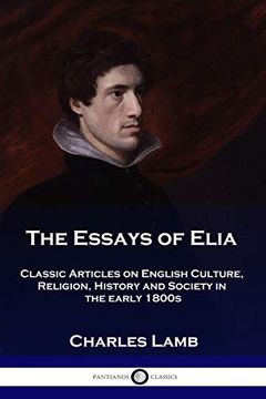 portada The Essays of Elia: Classic Articles on English Culture, Religion, History and Society in the Early 1800S (en Inglés)