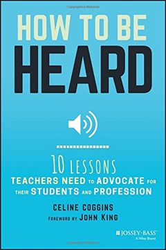 portada How to Be Heard: Ten Lessons Teachers Need to Advocate for Their Students and Profession (en Inglés)