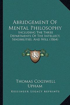 portada abridgement of mental philosophy: including the three departments of the intellect, sensibilities, and will (1864) (en Inglés)