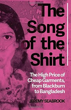 portada The Song of the Shirt: The High Price of Cheap Garments from Blackburn to Bangladesh (en Inglés)