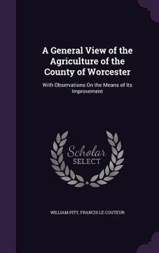 portada A General View of the Agriculture of the County of Worcester: With Observations On the Means of Its Improvement