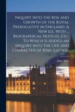 portada Inquiry Into the Rise and Growth of the Royal Prerogative in England. A new ed., With ... Biographical Notices, etc. To Which is Added an Inquiry Into (en Inglés)
