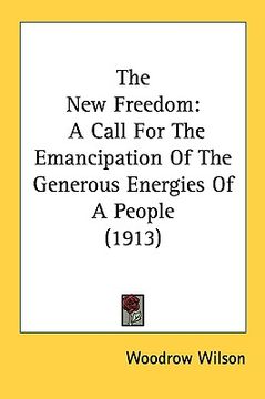 portada the new freedom: a call for the emancipation of the generous energies of a people (1913) (en Inglés)