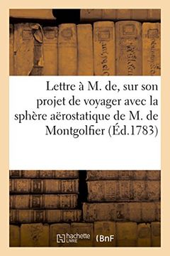 portada Lettre A M. de, Sur Son Projet de Voyager Avec La Sphere Aerostatique de M. de Montgolfier (Litterature) (French Edition)