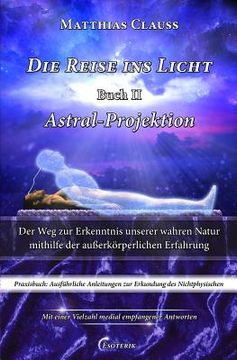 portada Die Reise ins Licht - Astral-Projektion: Der Weg zur Erkenntnis unserer wahren Natur mithilfe der außerkörperlichen Erfahrung (in German)