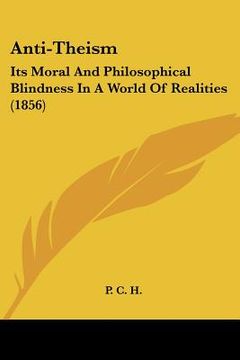 portada anti-theism: its moral and philosophical blindness in a world of realities (1856)