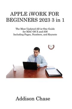 portada APPLE iWORK FOR BEGINNERS 2023 3 in 1: The Most Updated All-in-One Guide for MAC OS X and iOS Including Pages, Numbers, and Keynote (in English)