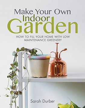 portada Make Your Own Indoor Garden: How to Fill Your Home with Low Maintenance Greenery (en Inglés)