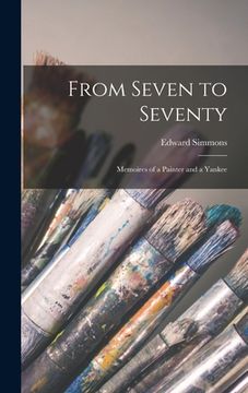 portada From Seven to Seventy; Memoires of a Painter and a Yankee (in English)