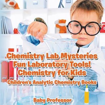 portada Chemistry Lab Mysteries, Fun Laboratory Tools! Chemistry for Kids - Children's Analytic Chemistry Books