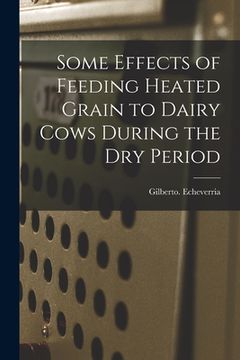 portada Some Effects of Feeding Heated Grain to Dairy Cows During the Dry Period (en Inglés)