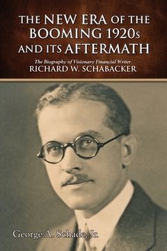 portada The new era of the Booming 1920S and its Aftermath: The Biography of Visionary Financial Writer Richard w. Schabacker (en Inglés)