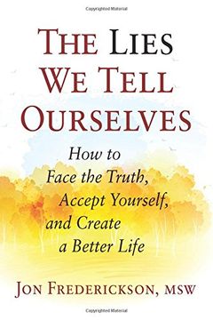 portada The Lies We Tell Ourselves: How to Face the Truth, Accept Yourself, and Create a Better Life (en Inglés)