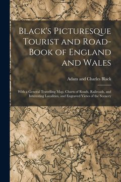 portada Black's Picturesque Tourist and Road-Book of England and Wales: With a General Travelling Map, Charts of Roads, Railroads, and Interesting Localities, (in English)