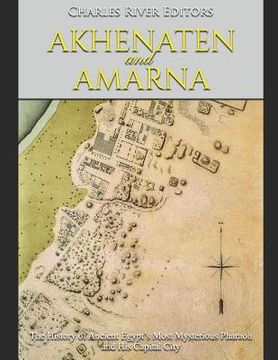 portada Akhenaten and Amarna: The History of Ancient Egypt's Most Mysterious Pharaoh and His Capital City (en Inglés)