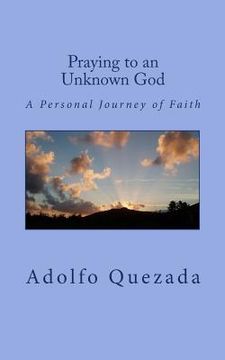 portada Praying to an Unknown God: A Personal Journey of Faith (en Inglés)