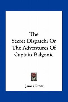 portada the secret dispatch: or the adventures of captain balgonie (en Inglés)