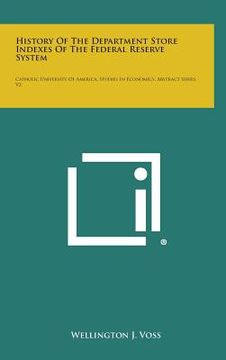 portada History Of The Department Store Indexes Of The Federal Reserve System: Catholic University Of America, Studies In Economics, Abstract Series, V2 (en Inglés)
