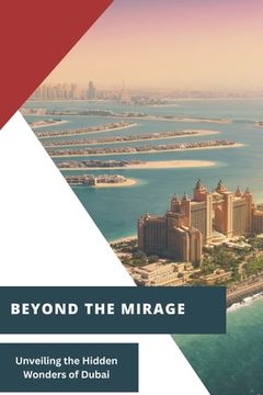 portada Beyond the Mirage: Unveiling the Hidden Wonders of Dubai (en Inglés)