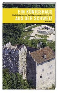 portada Ein Königshaus aus der Schweiz: Die Habsburger, der Aargau und die Eidgenossenschaft im Mittelalter (en Alemán)
