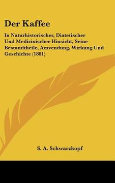 portada Der Kaffee: In Naturhistorischer, Diatetischer Und Medizinischer Hinsicht, Seine Bestandtheile, Amvendung, Wirkung Und Geschichte (in German)