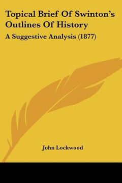 portada topical brief of swinton's outlines of history: a suggestive analysis (1877) (en Inglés)