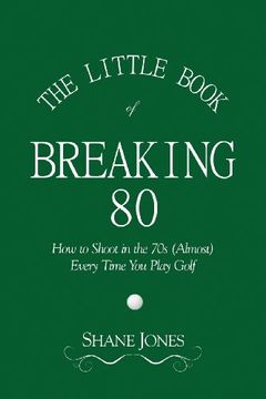 portada The Little Book of Breaking 80 - How to Shoot in the 70s (Almost) Every Time You Play Golf (en Inglés)
