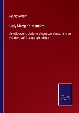 portada Lady Morgan's Memoirs: Autobiography, diaries and correspondence. In three volumes. Vol. 3. Copyright edition (en Inglés)